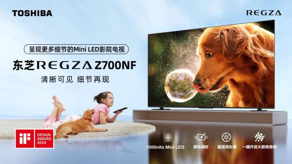 东芝“显微屏”电视Z700NF开售-极致细节打造家庭观影沉浸体验